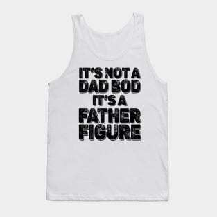 It's Not a Dad Bod It's a Father Figure Funny Fathers Day Tank Top